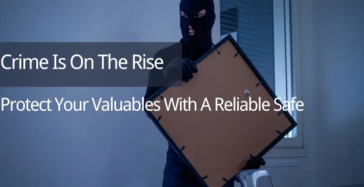El crimen va en aumento: proteja sus objetos de valor con una caja fuerte confiable