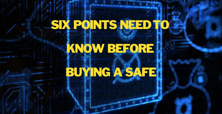 Six Points you need to know before buying a safe